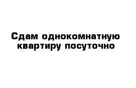 Сдам однокомнатную квартиру посуточно